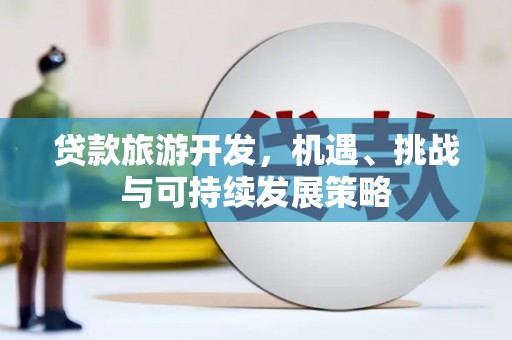 普兰贷款旅游开发，机遇、挑战与可持续发展策略