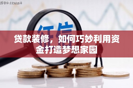 普兰贷款装修，如何巧妙利用资金打造梦想家园
