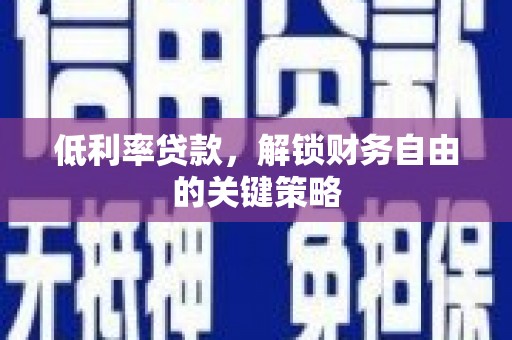 普兰低利率贷款，解锁财务自由的关键策略