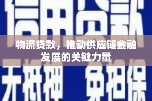普兰物流贷款，推动供应链金融发展的关键力量