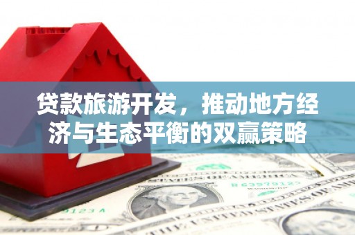 普兰贷款旅游开发，推动地方经济与生态平衡的双赢策略