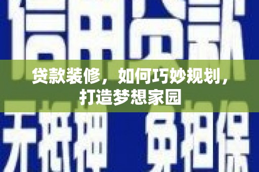 普兰贷款装修，如何巧妙规划，打造梦想家园