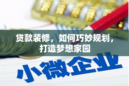 普兰贷款装修，如何巧妙规划，打造梦想家园