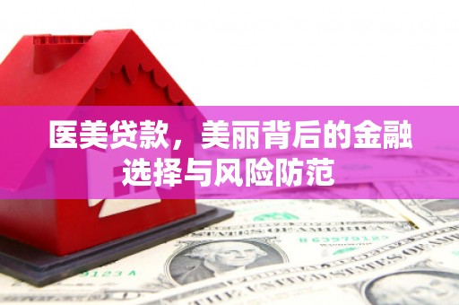 普兰医美贷款，美丽背后的金融选择与风险防范